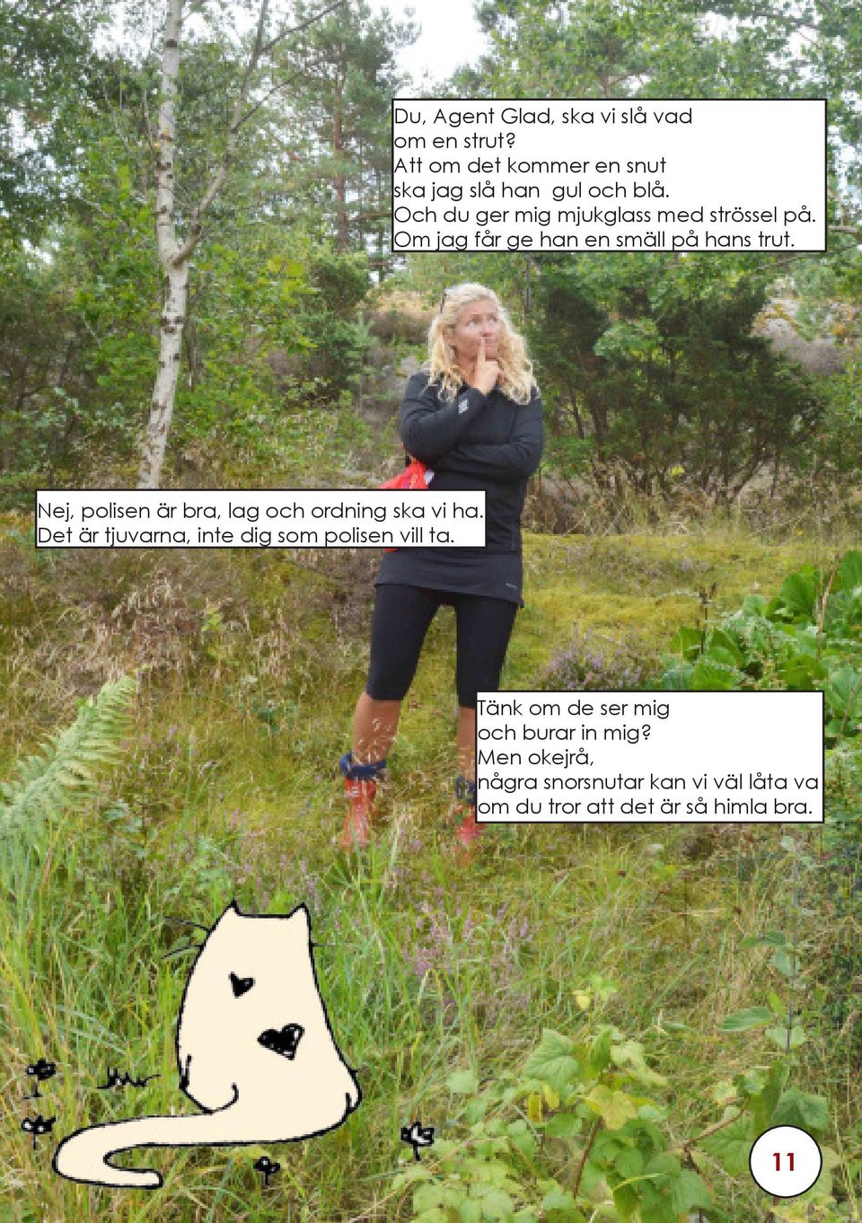 Nej, polisen är bra, lag och ordning ska vi ha. Det är tjuvarna, inte dig som polisen vill ta.
