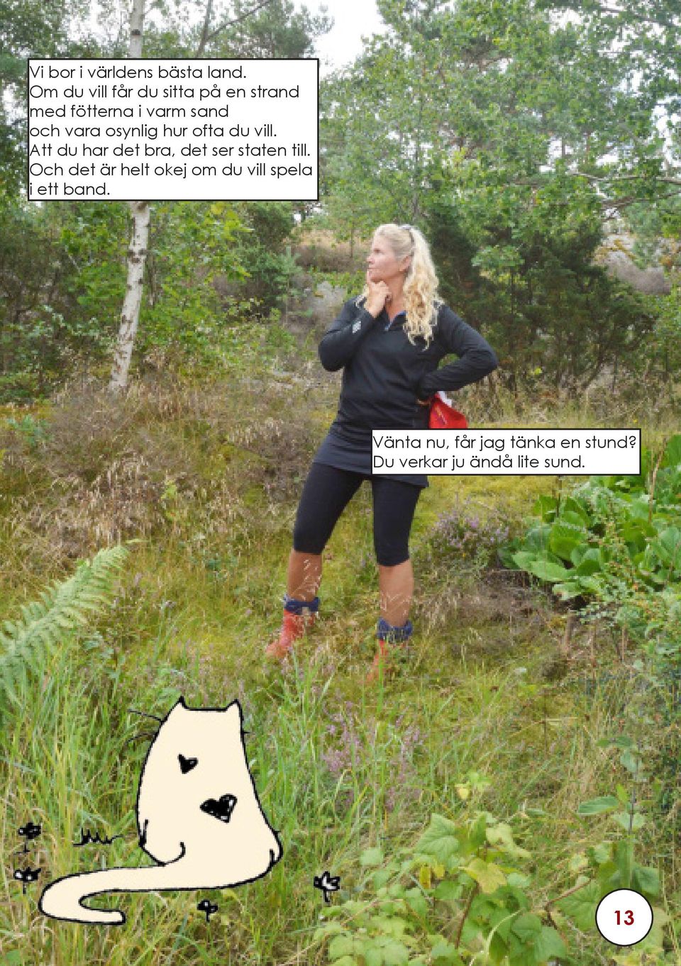 osynlig hur ofta du vill. Att du har det bra, det ser staten till.