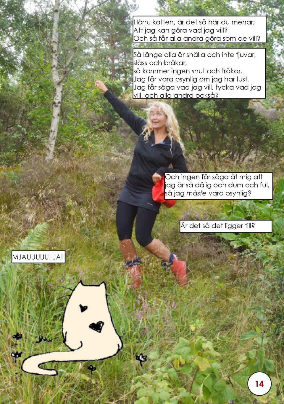 Jag får vara osynlig om jag har lust. Jag får säga vad jag vill, tycka vad jag vill, och alla andra också?
