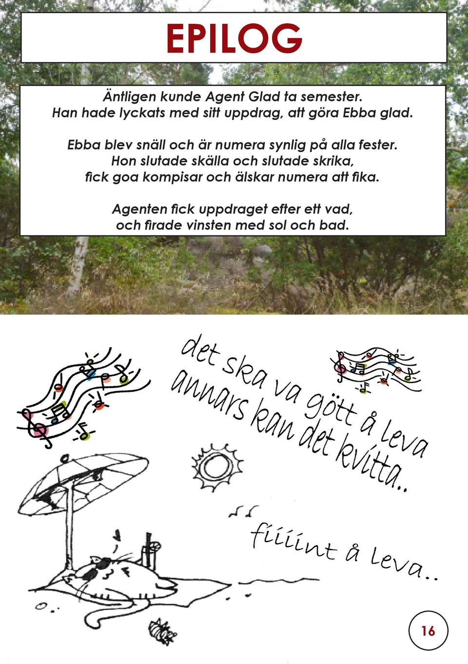 Ebba blev snäll och är numera synlig på alla fester.