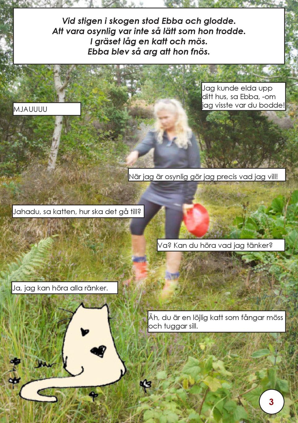 MJAUUUU Jag kunde elda upp ditt hus, sa Ebba, -om jag visste var du bodde!
