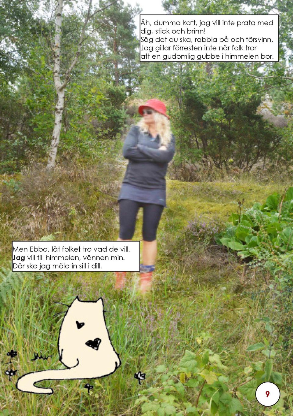 Jag gillar förresten inte när folk tror att en gudomlig gubbe i