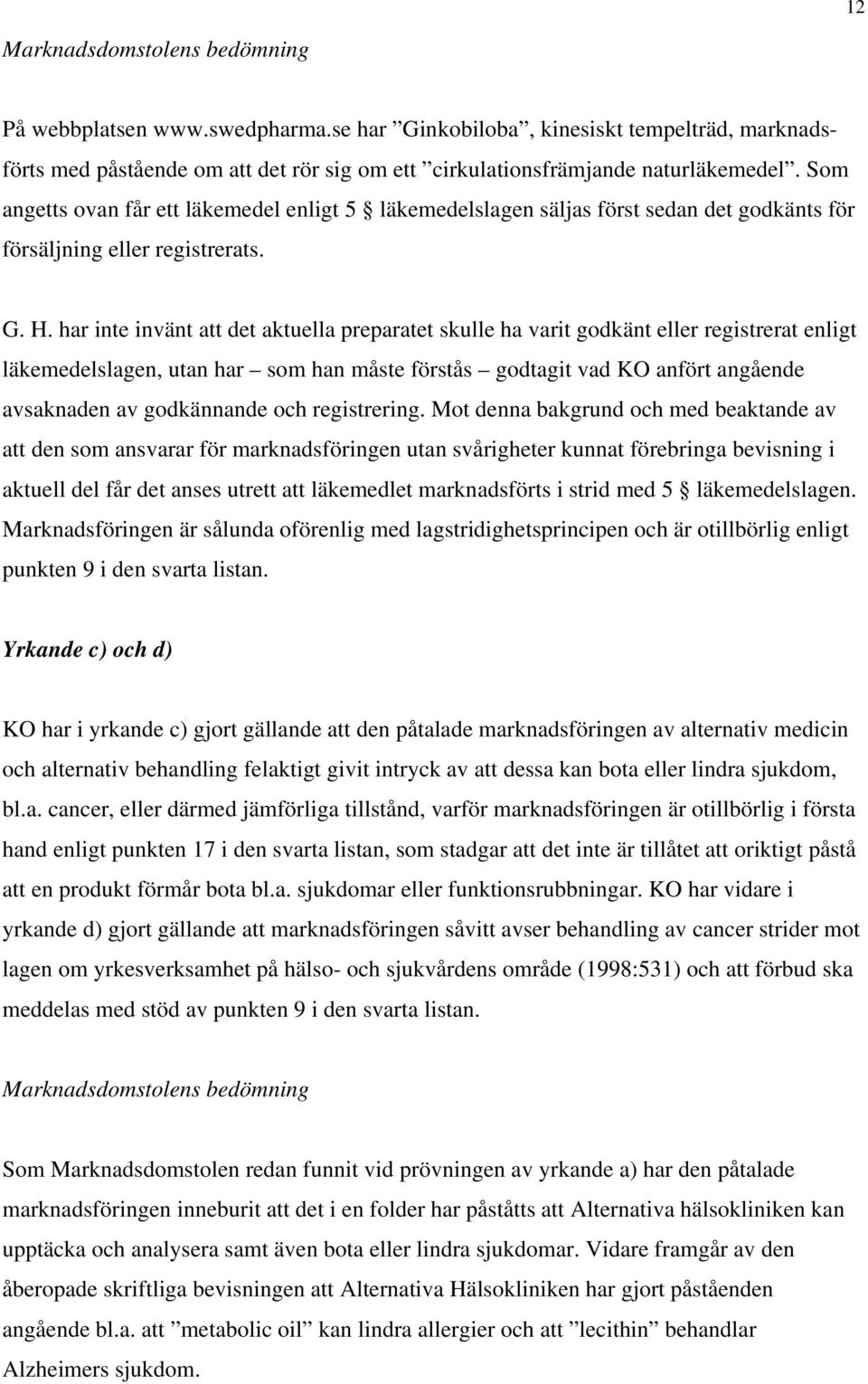 har inte invänt att det aktuella preparatet skulle ha varit godkänt eller registrerat enligt läkemedelslagen, utan har som han måste förstås godtagit vad KO anfört angående avsaknaden av godkännande