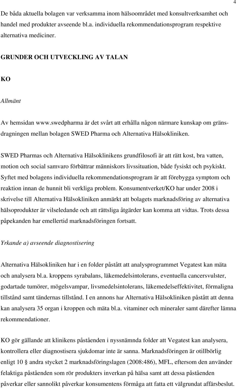 SWED Pharmas och Alternativa Hälsoklinikens grundfilosofi är att rätt kost, bra vatten, motion och social samvaro förbättrar människors livssituation, både fysiskt och psykiskt.