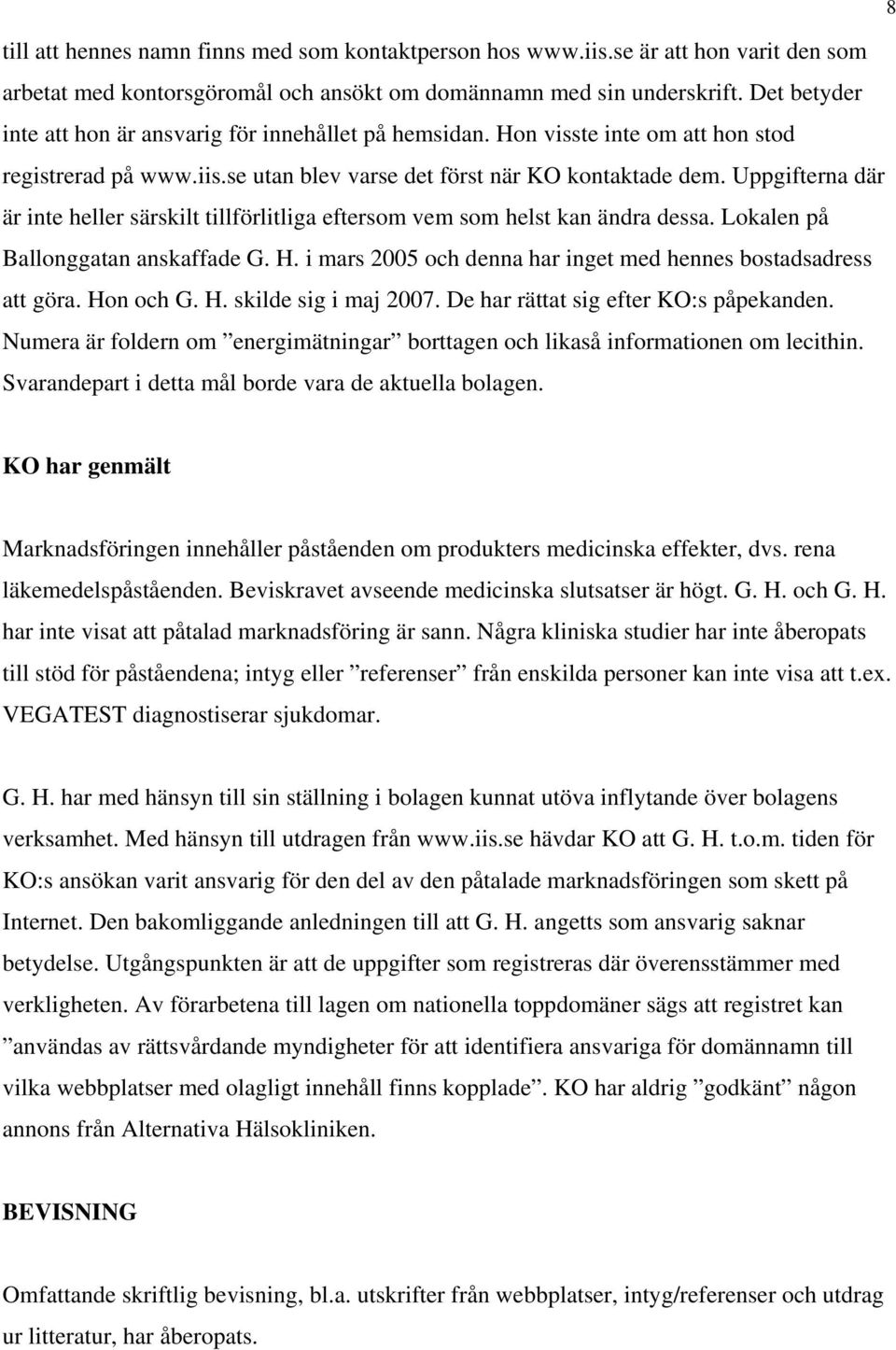 Uppgifterna där är inte heller särskilt tillförlitliga eftersom vem som helst kan ändra dessa. Lokalen på Ballonggatan anskaffade G. H.