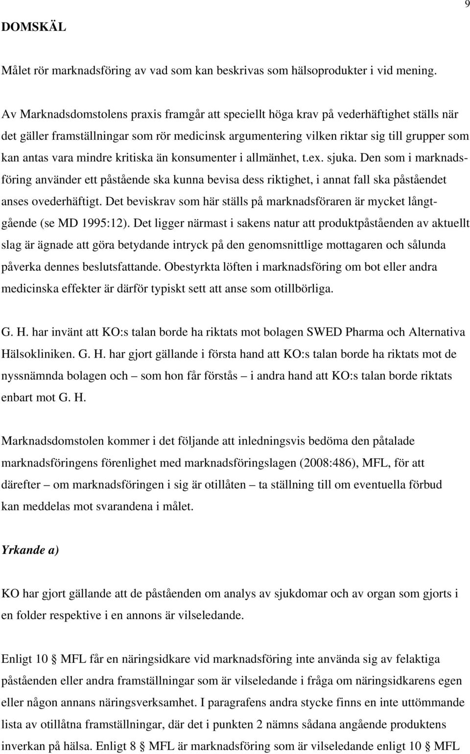 mindre kritiska än konsumenter i allmänhet, t.ex. sjuka. Den som i marknadsföring använder ett påstående ska kunna bevisa dess riktighet, i annat fall ska påståendet anses ovederhäftigt.