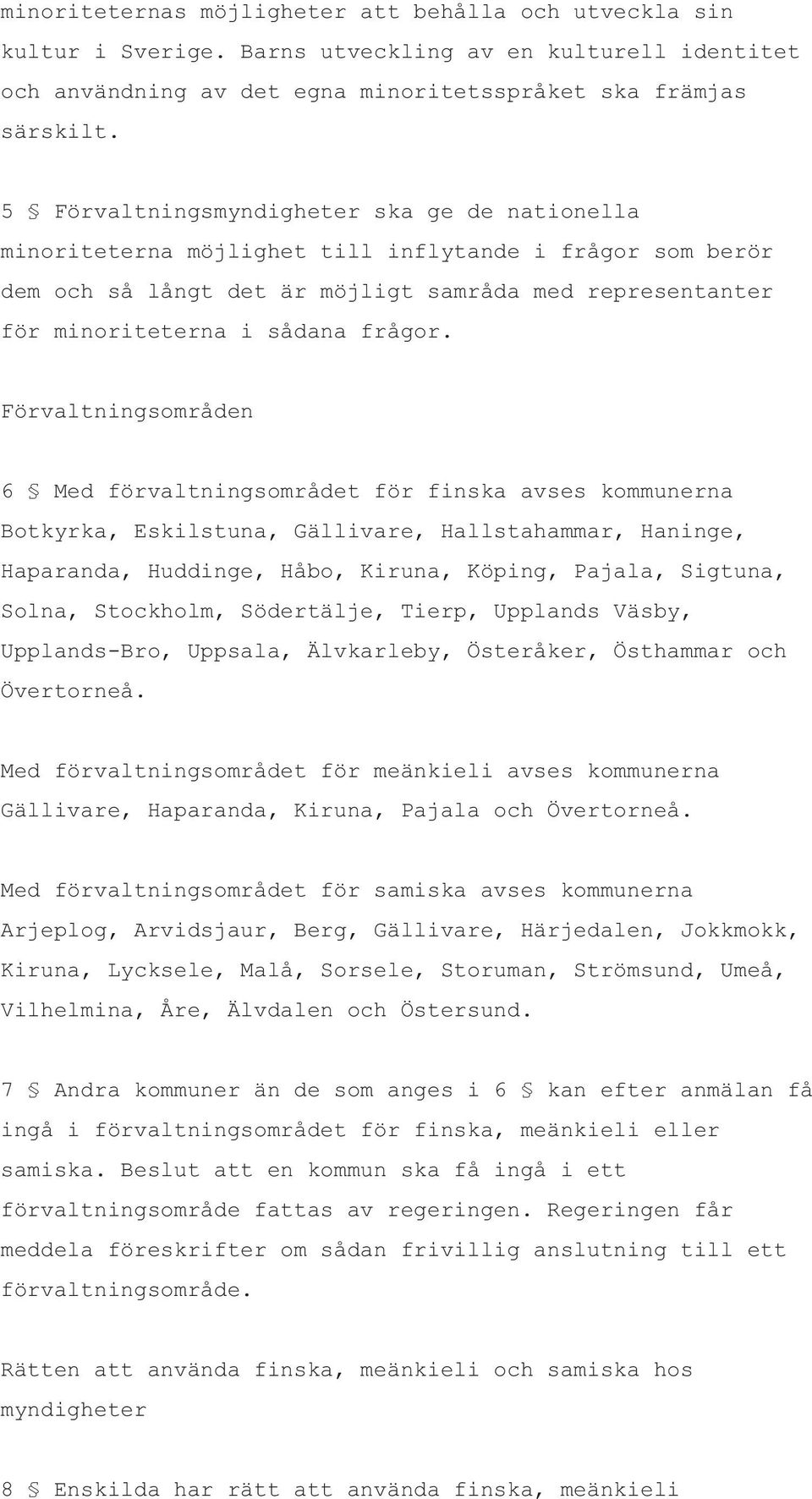 Förvaltningsområden 6 Med förvaltningsområdet för finska avses kommunerna Botkyrka, Eskilstuna, Gällivare, Hallstahammar, Haninge, Haparanda, Huddinge, Håbo, Kiruna, Köping, Pajala, Sigtuna, Solna,