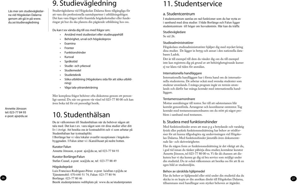 Det kan vara frågor inför framtida högskolestudier eller funderingar på hur du ska planera din pågående utbildning hos oss.