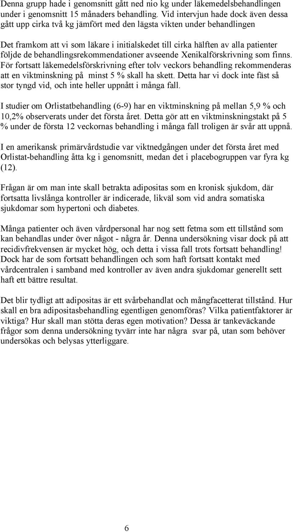 behandlingsrekommendationer avseende Xenikalförskrivning som finns. För fortsatt läkemedelsförskrivning efter tolv veckors behandling rekommenderas att en viktminskning på minst 5 % skall ha skett.