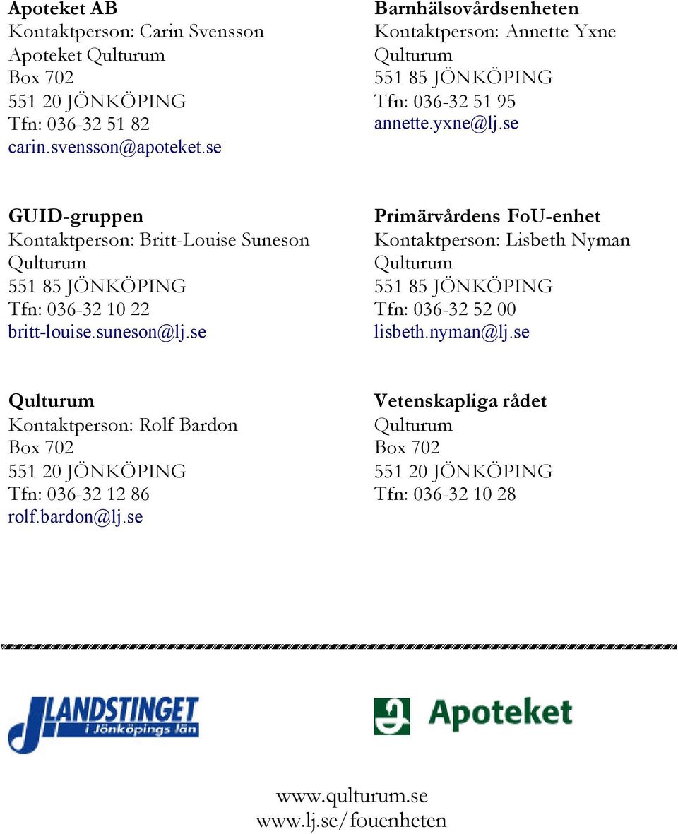 se GUID-gruppen Kontaktperson: Britt-Louise Suneson Qulturum 551 85 JÖNKÖPING Tfn: 036-32 10 22 britt-louise.suneson@lj.