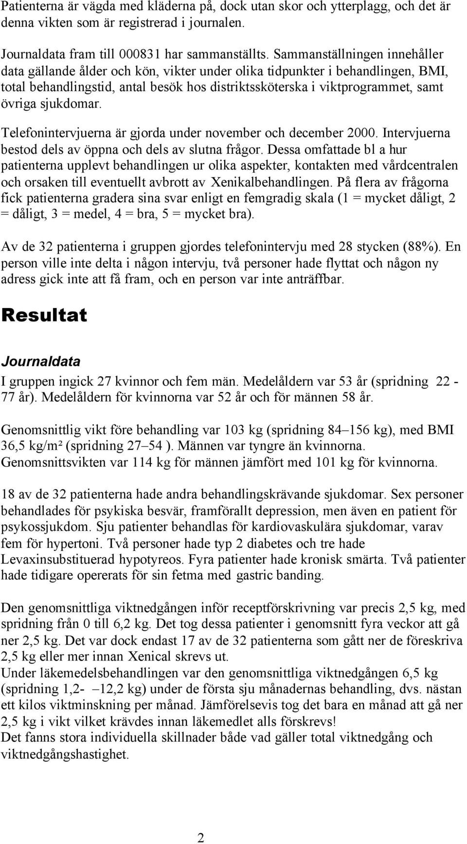 sjukdomar. Telefonintervjuerna är gjorda under november och december 2000. Intervjuerna bestod dels av öppna och dels av slutna frågor.