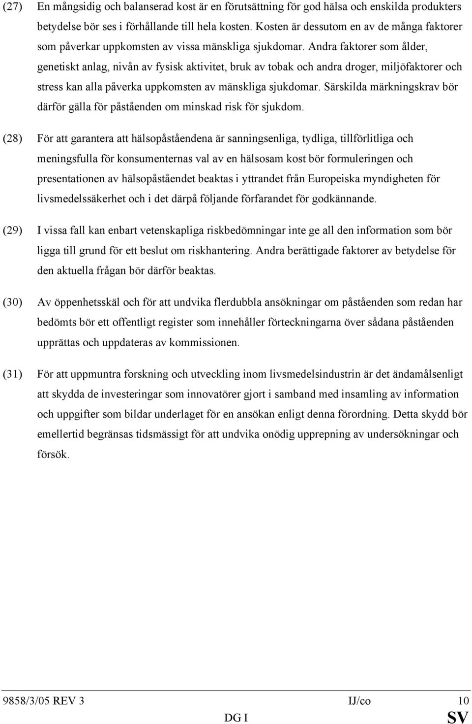 Andra faktorer som ålder, genetiskt anlag, nivån av fysisk aktivitet, bruk av tobak och andra droger, miljöfaktorer och stress kan alla påverka uppkomsten av mänskliga sjukdomar.