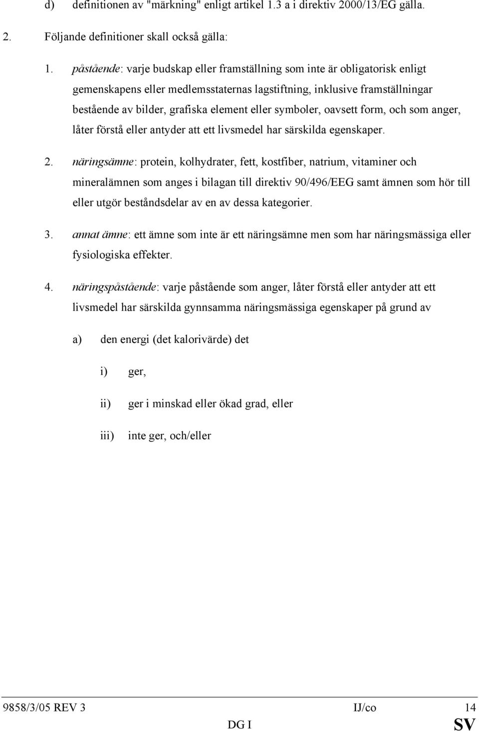 symboler, oavsett form, och som anger, låter förstå eller antyder att ett livsmedel har särskilda egenskaper. 2.