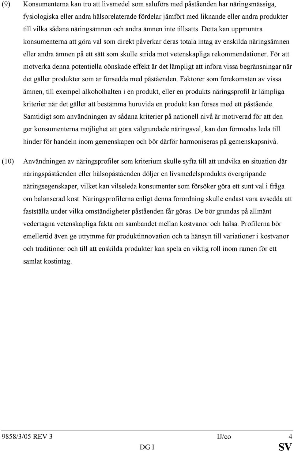 Detta kan uppmuntra konsumenterna att göra val som direkt påverkar deras totala intag av enskilda näringsämnen eller andra ämnen på ett sätt som skulle strida mot vetenskapliga rekommendationer.