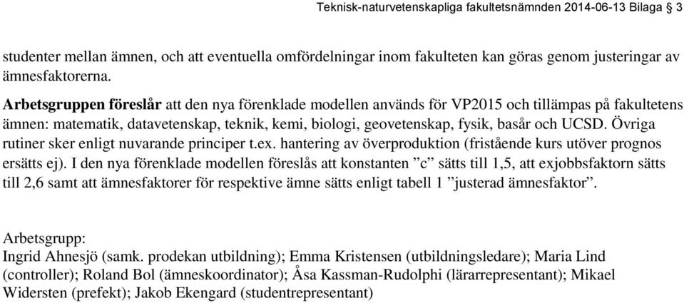 Övriga rutiner sker enligt nuvarande principer t.ex. hantering av överproduktion (fristående kurs utöver prognos ersätts ej).