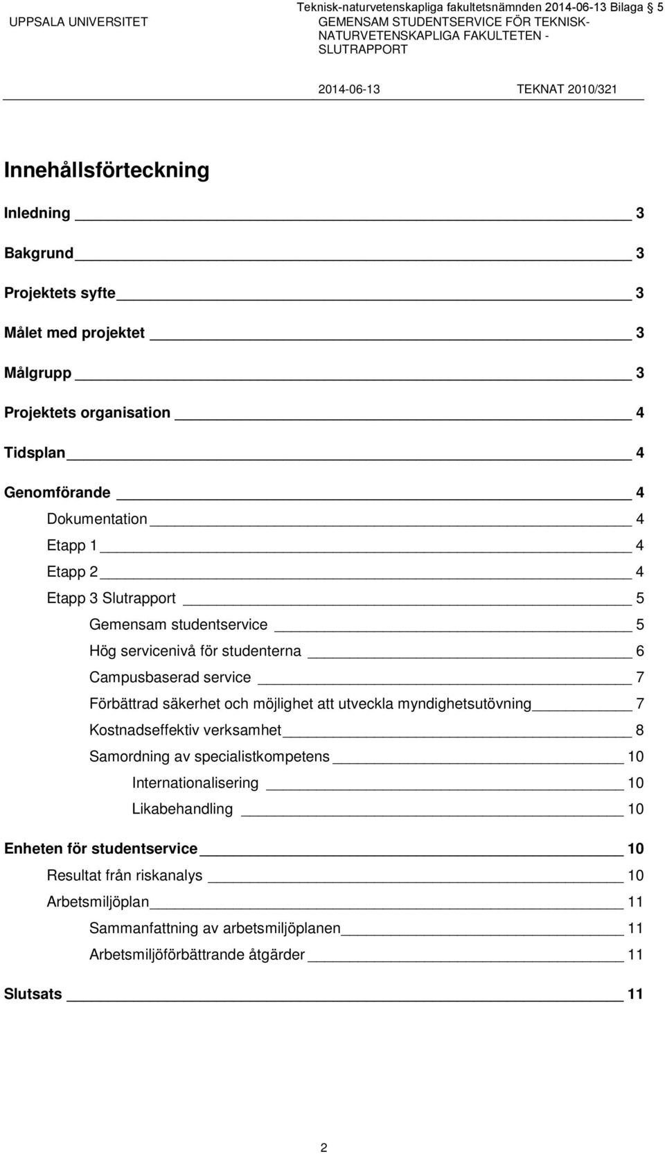 Slutrapport 5 Gemensam studentservice 5 Hög servicenivå för studenterna 6 Campusbaserad service 7 Förbättrad säkerhet och möjlighet att utveckla myndighetsutövning 7 Kostnadseffektiv verksamhet 8