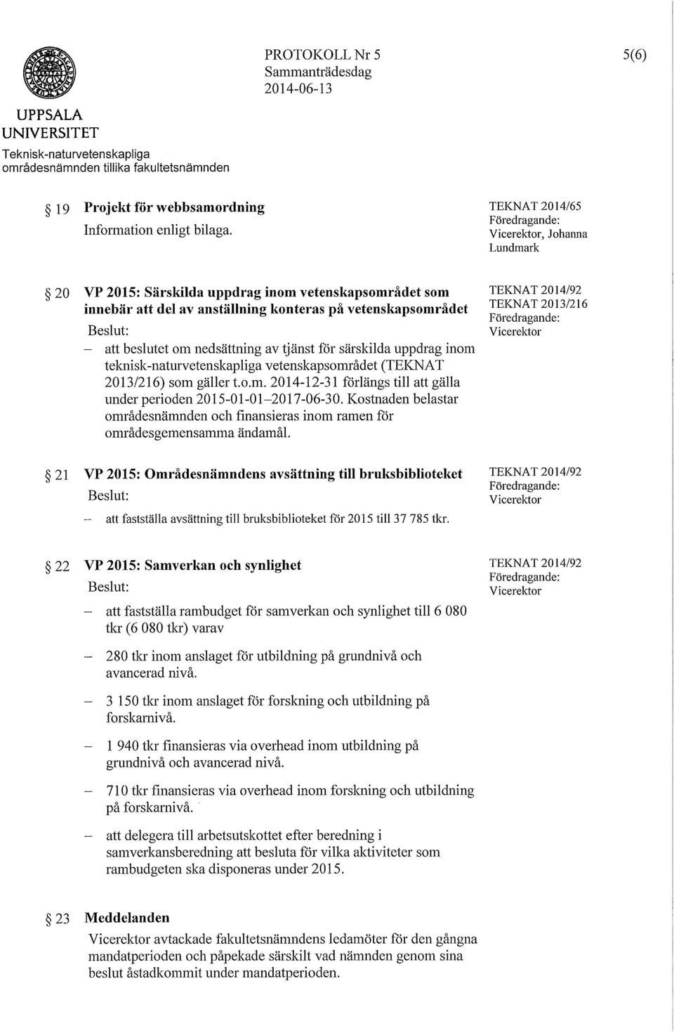 nedsättning av tjänst för särskilda uppdrag inom teknisk-naturvetenskapliga vetenskapsområdet (TEKNAT 2013/216) som gäller t.o.m. 2014-12-31 förlängs till att gälla under perioden 2015-01-01-2017-06-30.