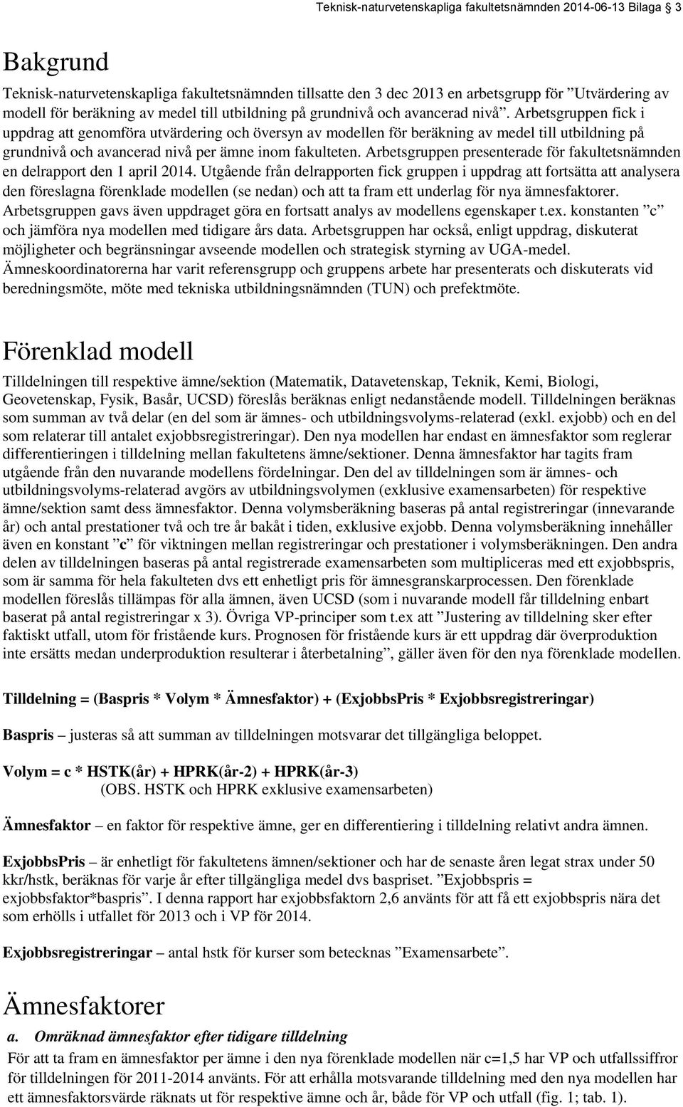 Arbetsgruppen fick i uppdrag att genomföra utvärdering och översyn av modellen för beräkning av medel till utbildning på grundnivå och avancerad nivå per ämne inom fakulteten.