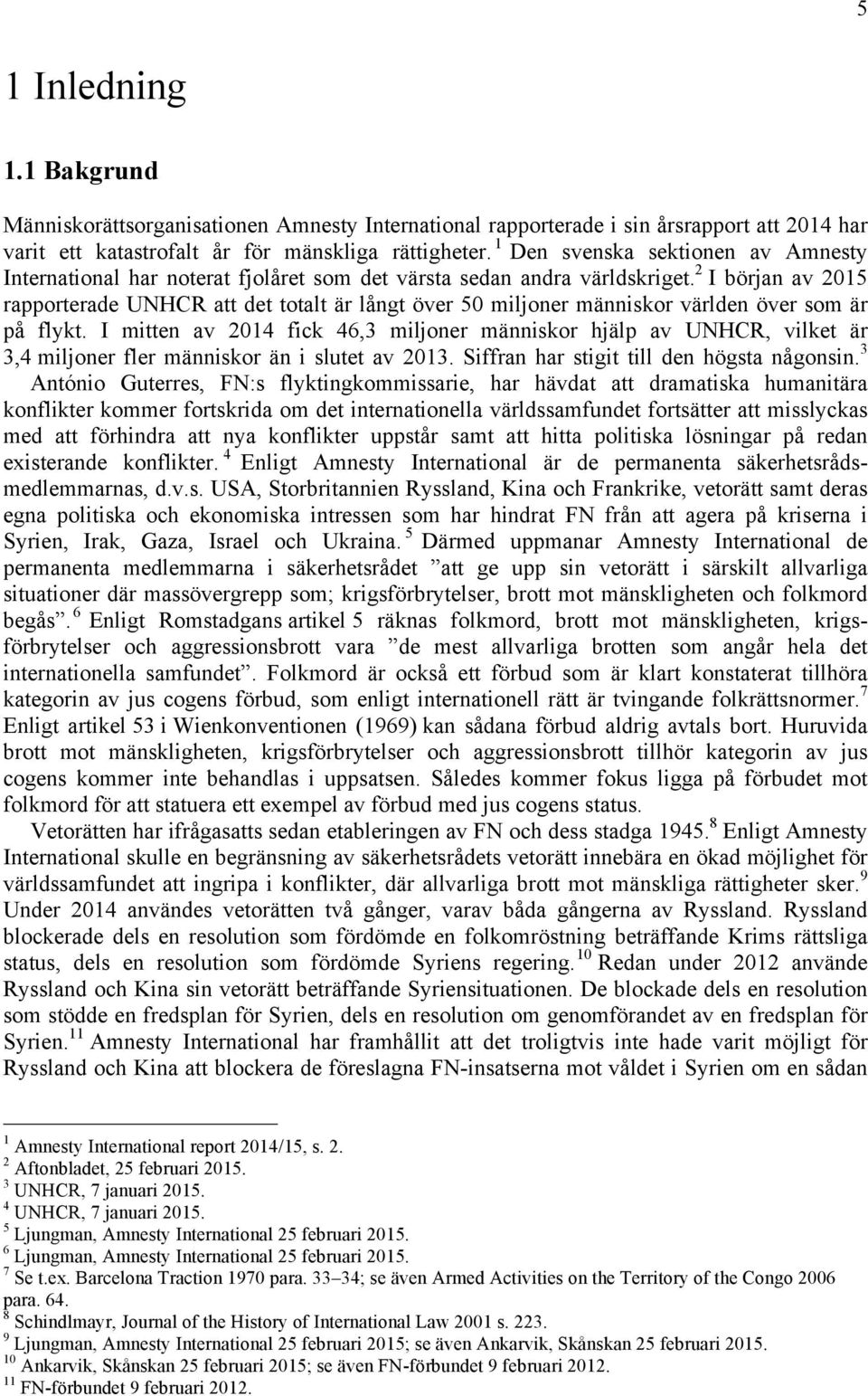 2 I början av 2015 rapporterade UNHCR att det totalt är långt över 50 miljoner människor världen över som är på flykt.