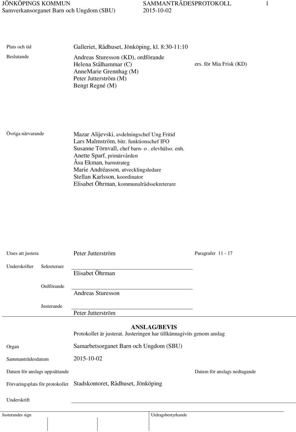 för Mia Frisk (KD) Övriga närvarande Mazar Alijevski, avdelningschef Ung Fritid Lars Malmström, bitr. funktionschef IFO Susanne Törnvall, chef barn- o. elevhälso. enh.