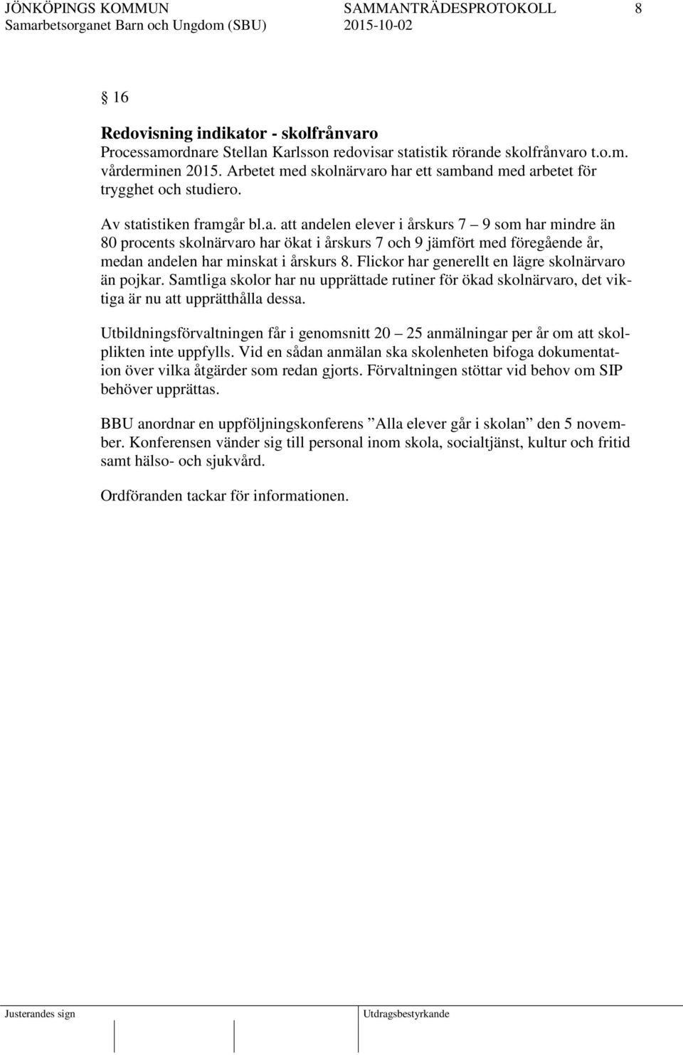 Flickor har generellt en lägre skolnärvaro än pojkar. Samtliga skolor har nu upprättade rutiner för ökad skolnärvaro, det viktiga är nu att upprätthålla dessa.