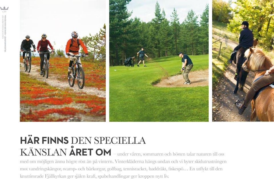 Vinterkläderna hängs undan och vi byter skidutrustningen mot vandringskängor, svamp- och bärkorgar, golfbag,