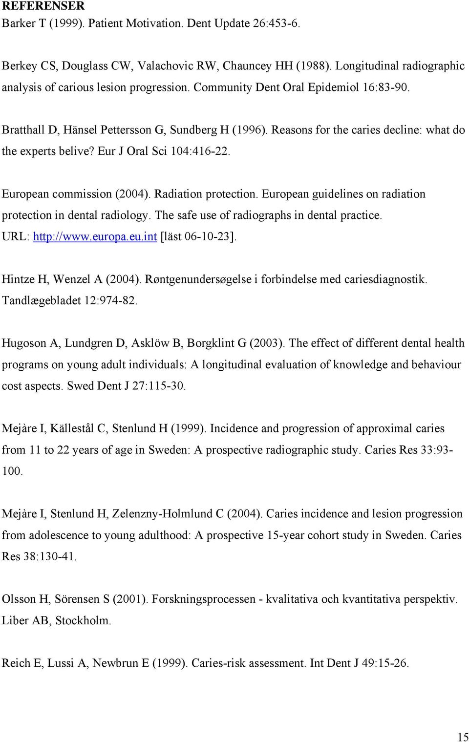 European commission (2004). Radiation protection. European guidelines on radiation protection in dental radiology. The safe use of radiographs in dental practice. URL: http://www.eur