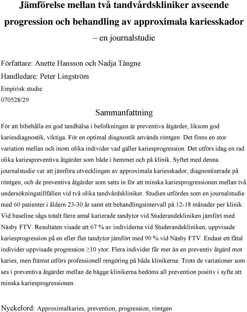 Det finns en stor variation mellan och inom olika individer vad gäller kariesprogression. Det utförs idag en rad olika kariespreventiva åtgärder som både i hemmet och på klinik.