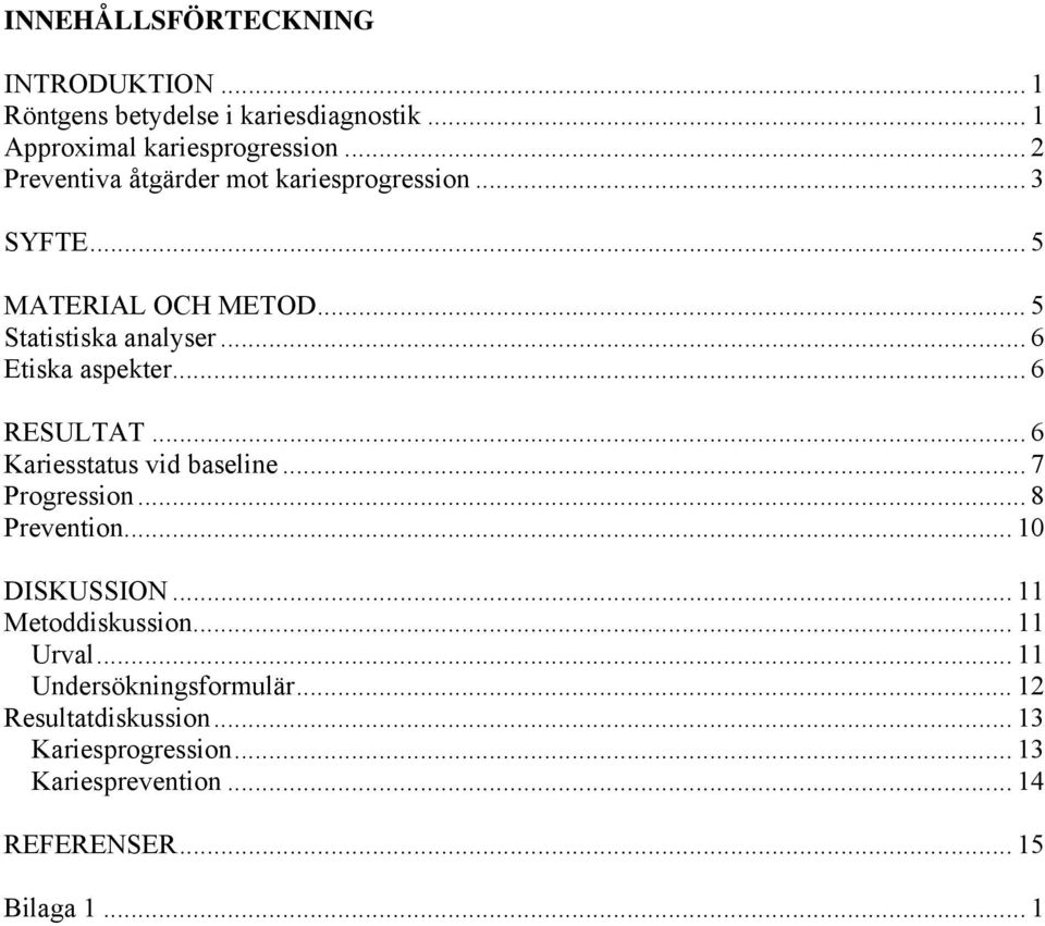 .. 6 RESULTAT... 6 Kariesstatus vid baseline... 7 Progression... 8 Prevention... 10 DISKUSSION... 11 Metoddiskussion... 11 Urval.