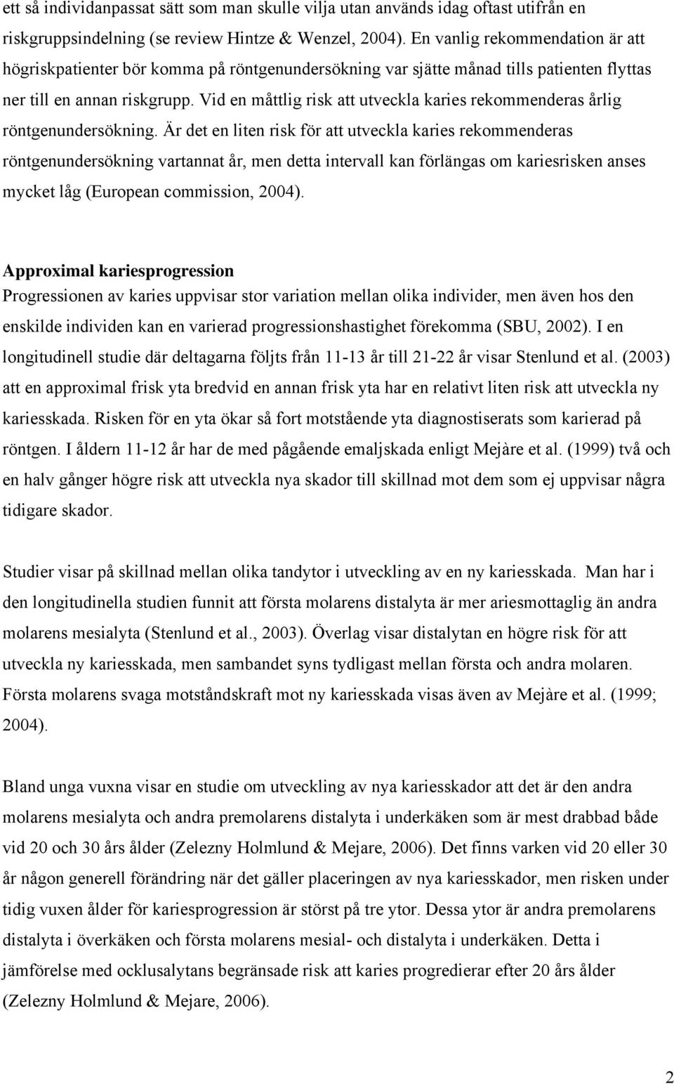 Vid en måttlig risk att utveckla karies rekommenderas årlig röntgenundersökning.
