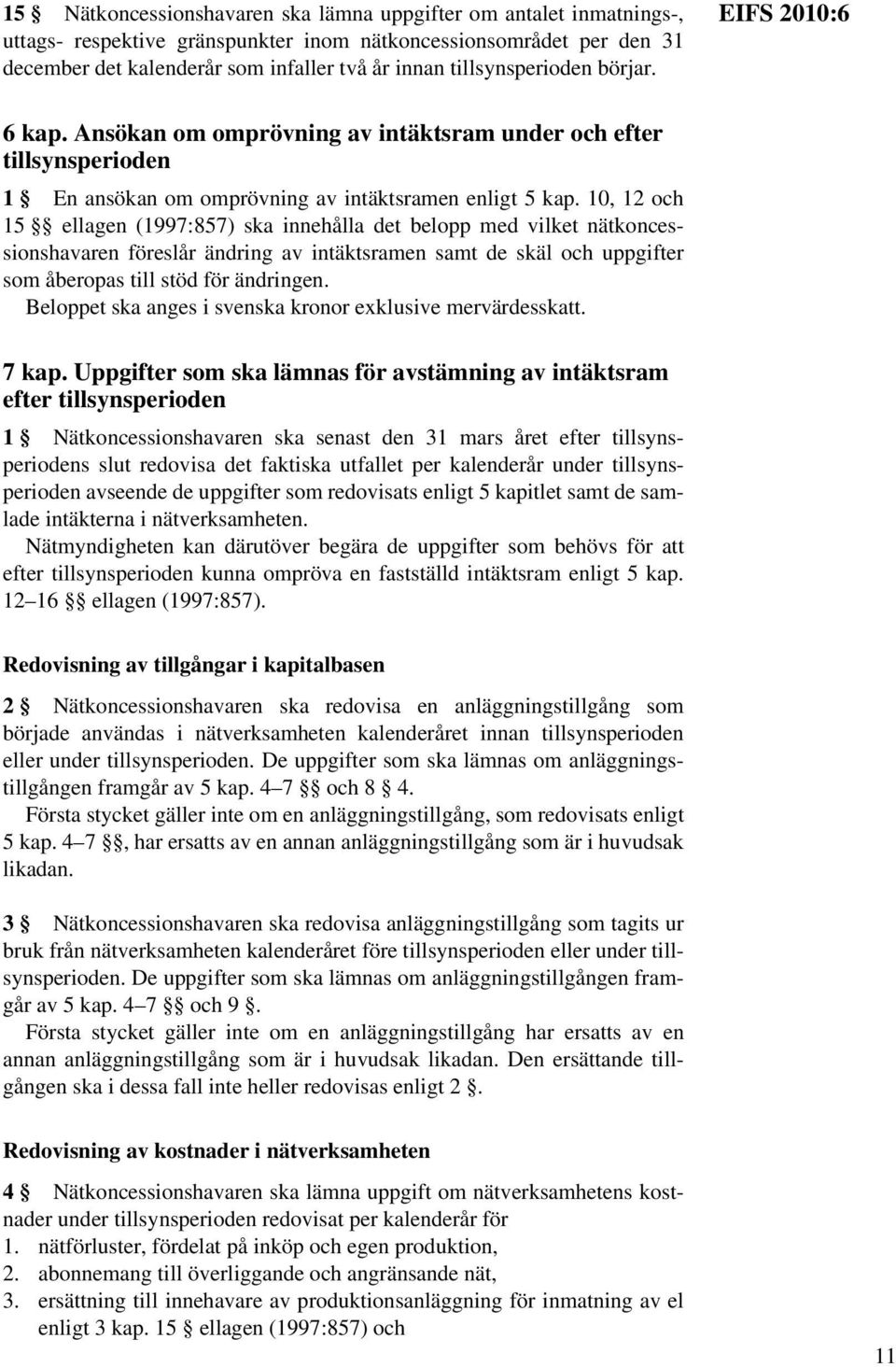 10, 12 och 15 ellagen (1997:857) ska innehålla det belopp med vilket nätkoncessionshavaren föreslår ändring av intäktsramen samt de skäl och uppgifter som åberopas till stöd för ändringen.