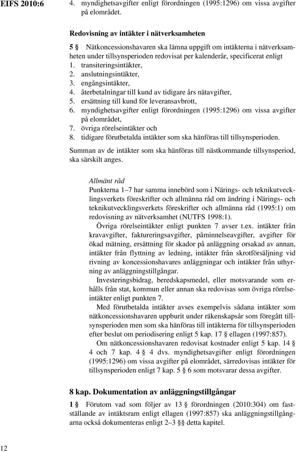 transiteringsintäkter, 2. anslutningsintäkter, 3. engångsintäkter, 4. återbetalningar till kund av tidigare års nätavgifter, 5. ersättning till kund för leveransavbrott, 6.