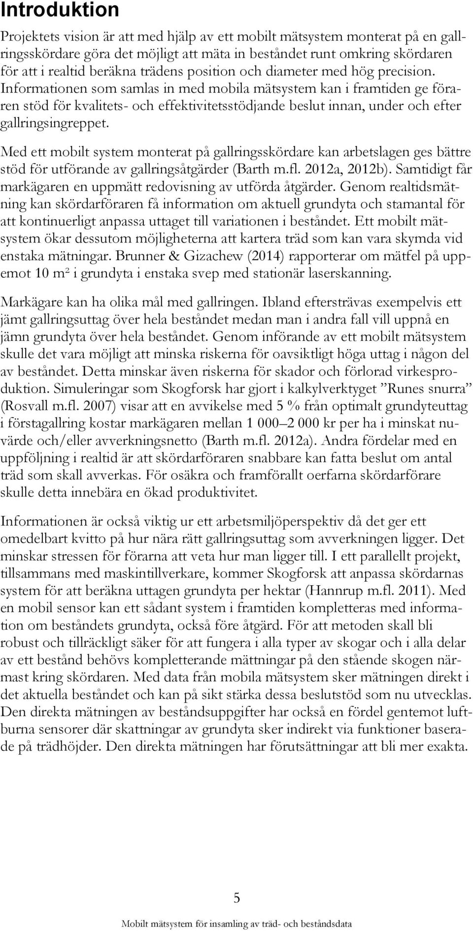 Informationen som samlas in med mobila mätsystem kan i framtiden ge föraren stöd för kvalitets- och effektivitetsstödjande beslut innan, under och efter gallringsingreppet.