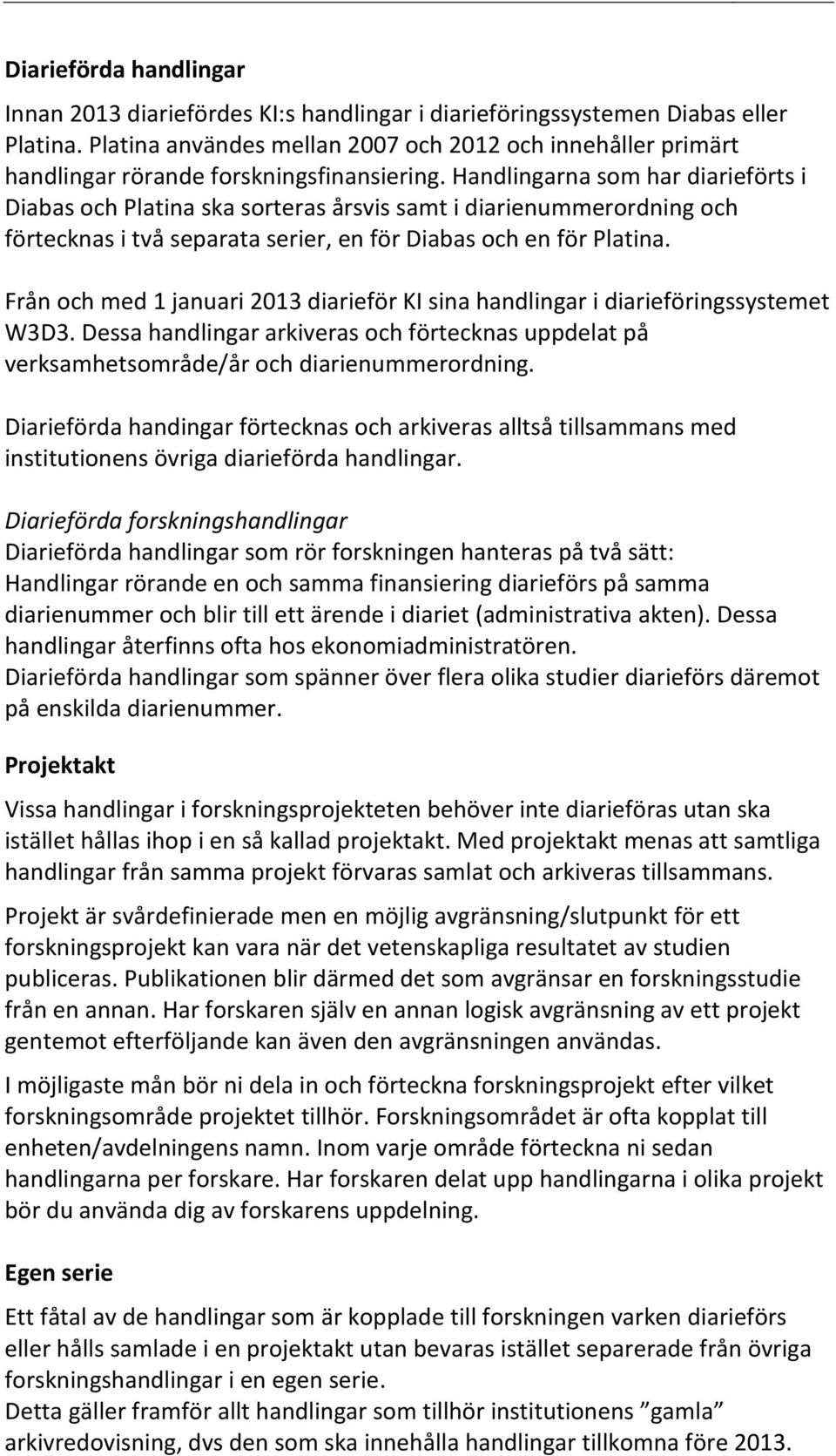 Handlingarna som har diarieförts i Diabas och Platina ska sorteras årsvis samt i diarienummerordning och förtecknas i två separata serier, en för Diabas och en för Platina.