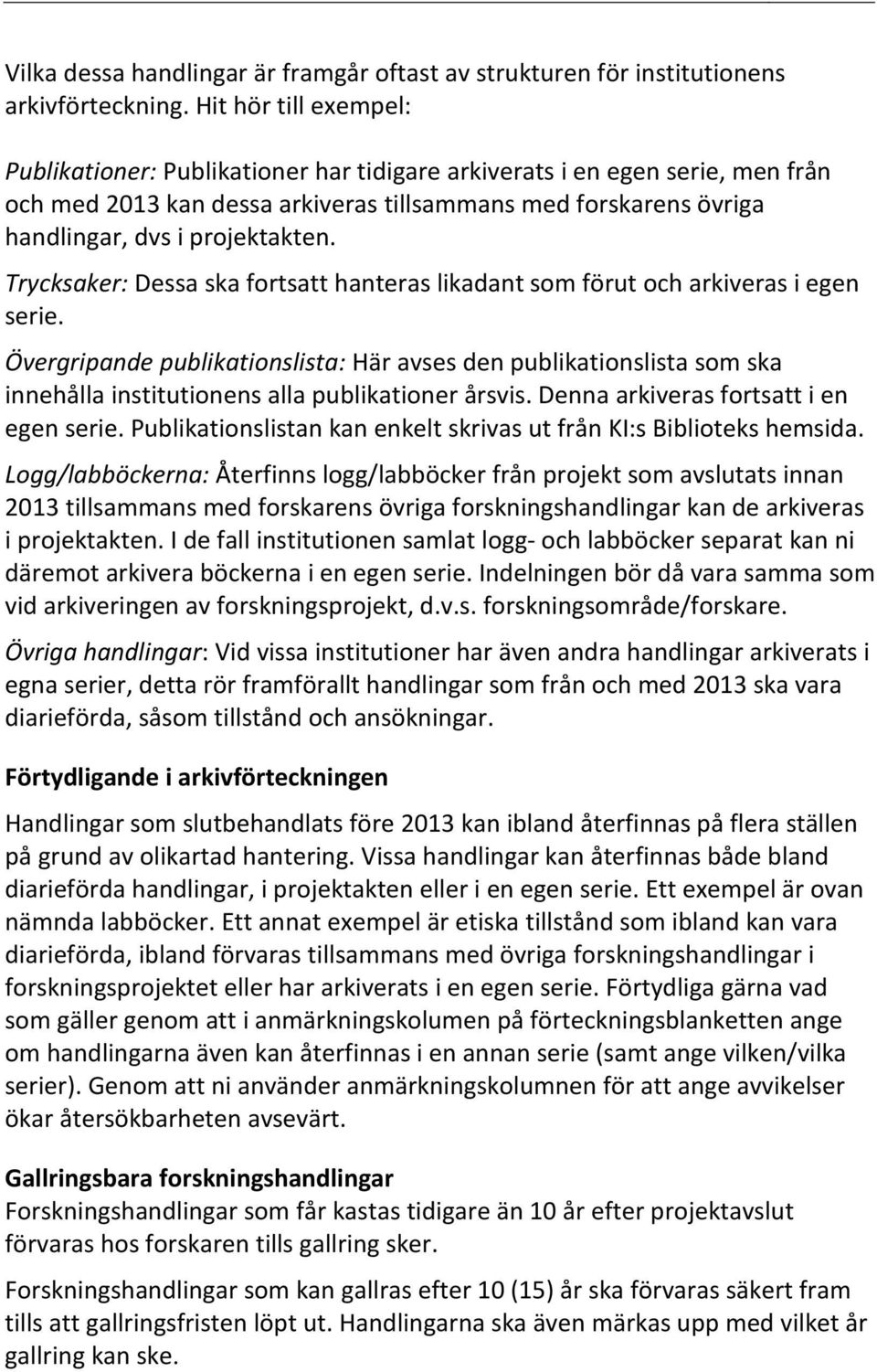 Trycksaker: Dessa ska fortsatt hanteras likadant som förut och arkiveras i egen serie.