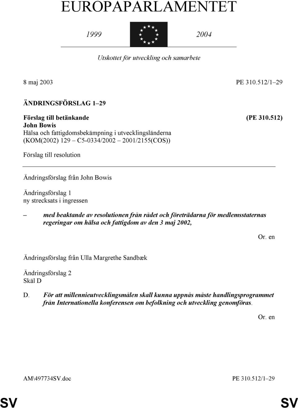 ingressen med beaktande av resolutionen från rådet och företrädarna för medlemsstaternas regeringar om hälsa och fattigdom av den 3 maj 2002, Ändringsförslag från Ulla Margrethe