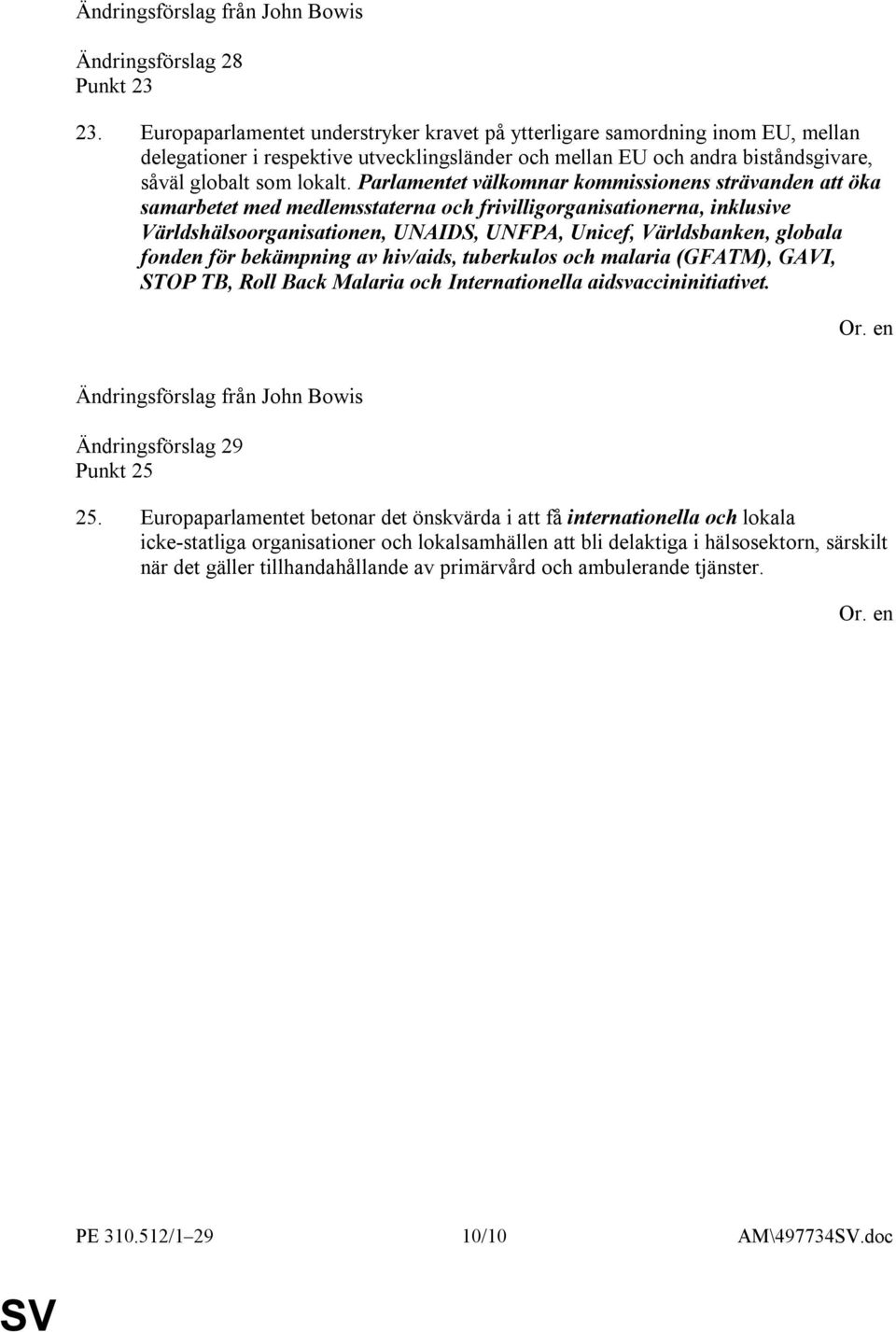 Parlamentet välkomnar kommissionens strävanden att öka samarbetet med medlemsstaterna och frivilligorganisationerna, inklusive Världshälsoorganisationen, UNAIDS, UNFPA, Unicef, Världsbanken, globala