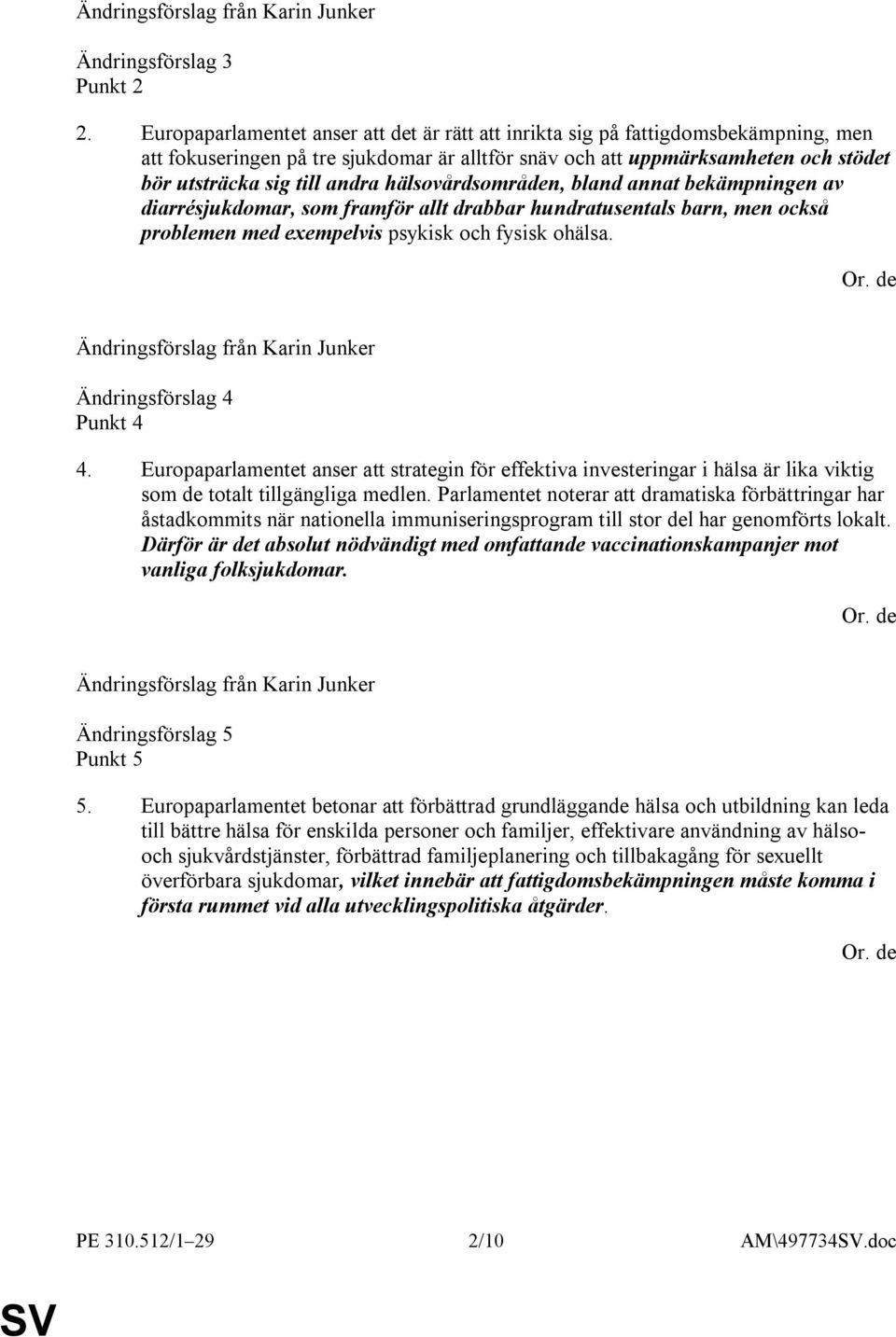 hälsovårdsområden, bland annat bekämpningen av diarrésjukdomar, som framför allt drabbar hundratusentals barn, men också problemen med exempelvis psykisk och fysisk ohälsa.