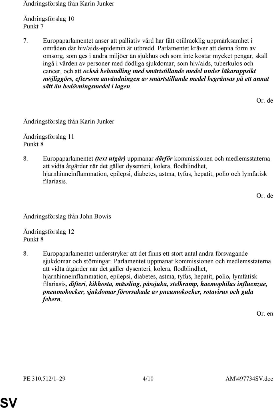 cancer, och att också behandling med smärtstillande medel under läkaruppsikt möjliggörs, eftersom användningen av smärtstillande medel begränsas på ett annat sätt än bedövningsmedel i lagen.