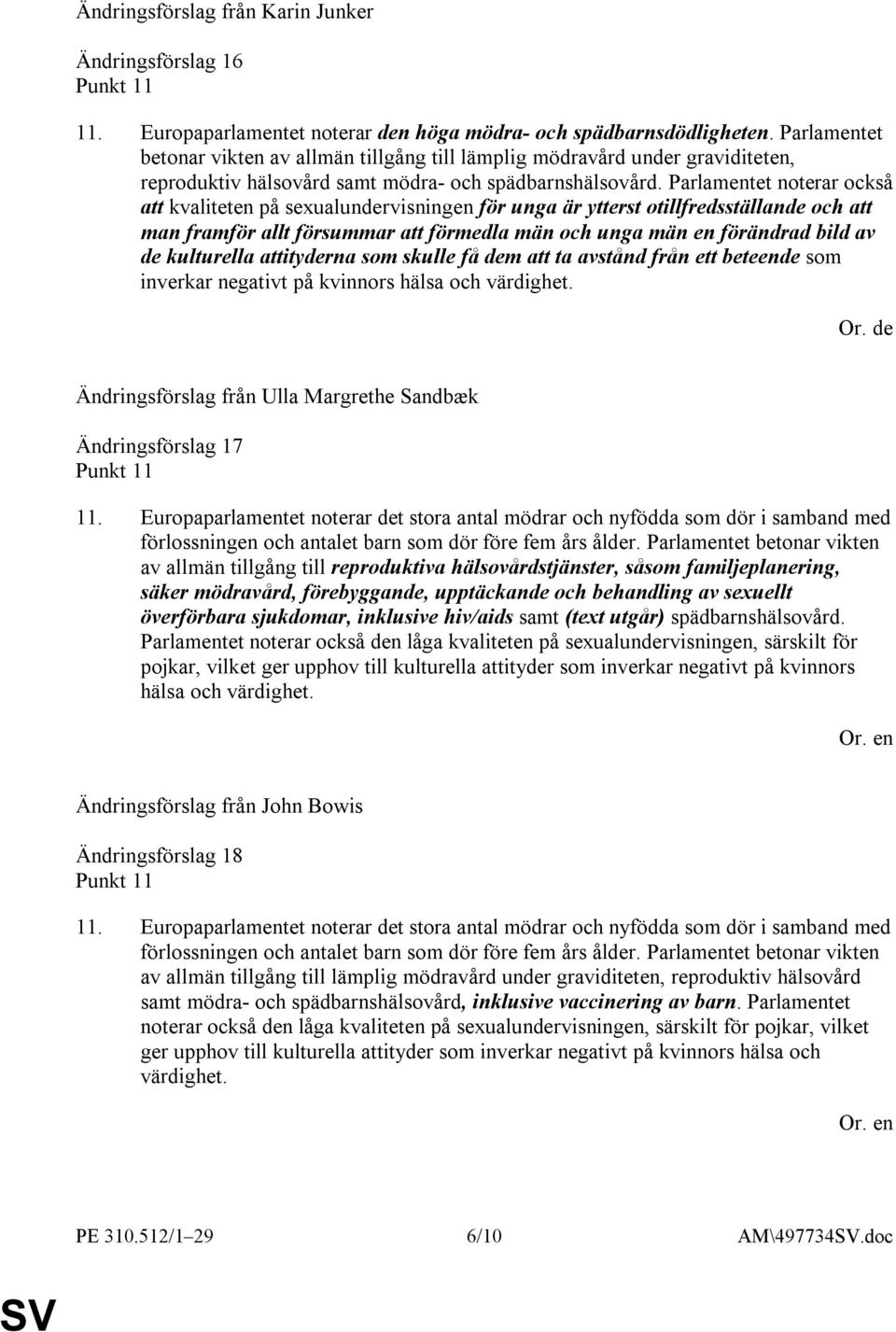 Parlamentet noterar också att kvaliteten på sexualundervisningen för unga är ytterst otillfredsställande och att man framför allt försummar att förmedla män och unga män en förändrad bild av de