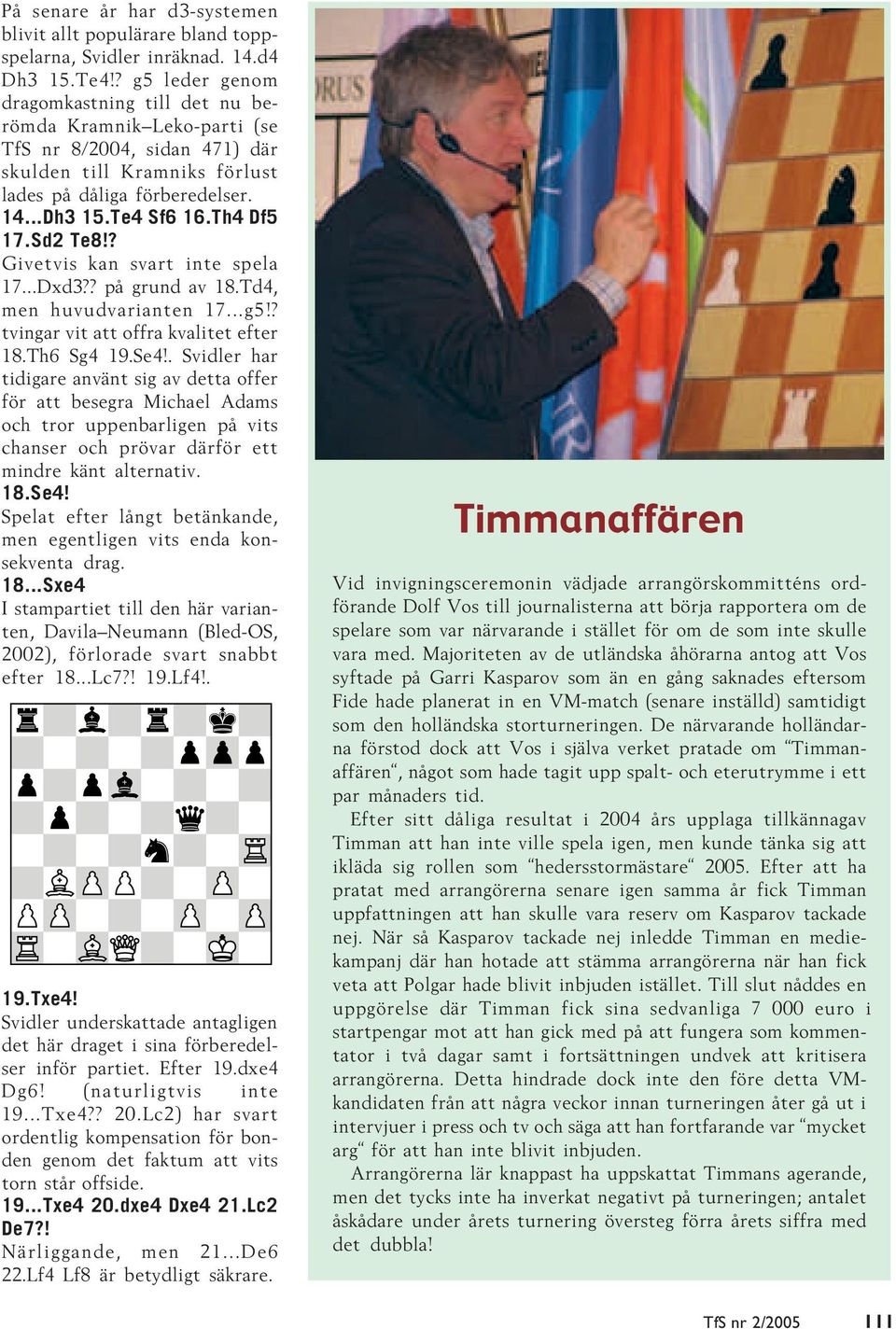 Sd2 Te8!? Givetvis kan svart inte spela 17...Dxd3?? på grund av 18.Td4, men huvudvarianten 17...g5!? tvingar vit att offra kvalitet efter 18.Th6 Sg4 19.Se4!