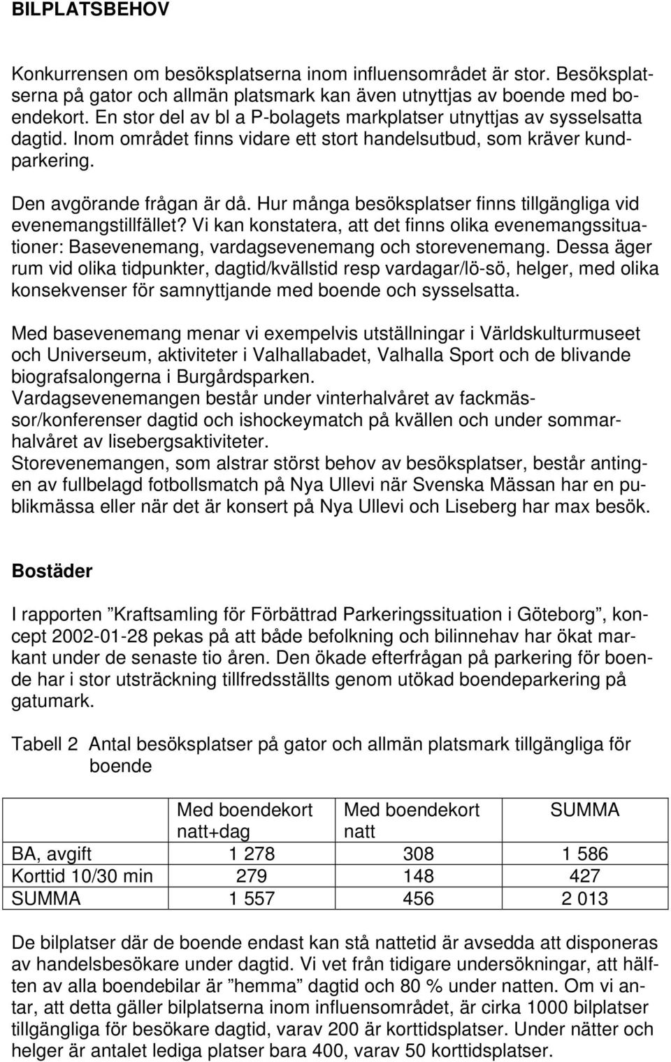 Hur många besöksplatser finns tillgängliga vid evenemangstillfället? Vi kan konstatera, att det finns olika evenemangssituationer: Basevenemang, vardagsevenemang och storevenemang.