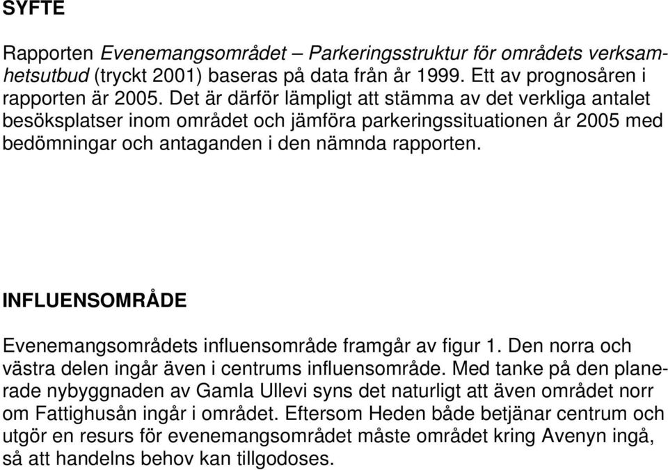 INFLUENSOMRÅDE Evenemangsområdets influensområde framgår av figur 1. Den norra och västra delen ingår även i centrums influensområde.