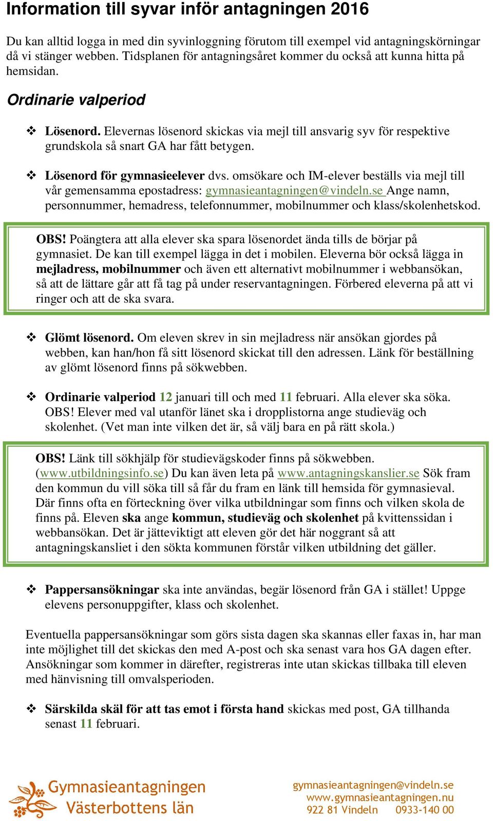 Elevernas lösenord skickas via mejl till ansvarig syv för respektive grundskola så snart GA har fått betygen. Lösenord för gymnasieelever dvs.
