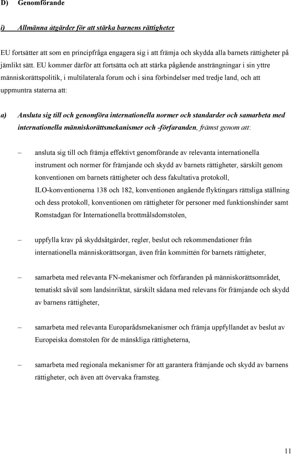 a) Ansluta sig till och genomföra internationella normer och standarder och samarbeta med internationella människorättsmekanismer och -förfaranden, främst genom att: ansluta sig till och främja