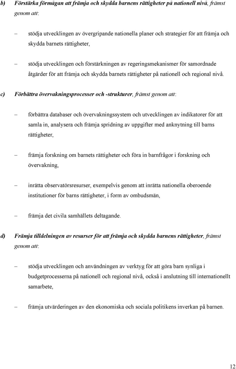 c) Förbättra övervakningsprocesser och -strukturer, främst genom att: förbättra databaser och övervakningssystem och utvecklingen av indikatorer för att samla in, analysera och främja spridning av