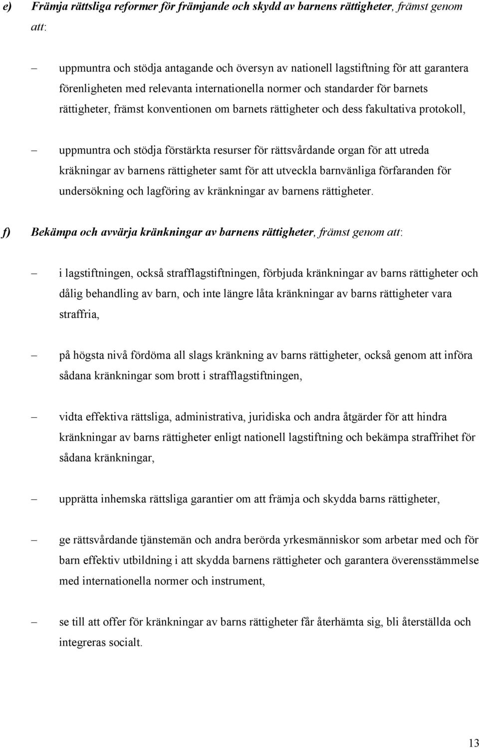 rättsvårdande organ för att utreda kräkningar av barnens rättigheter samt för att utveckla barnvänliga förfaranden för undersökning och lagföring av kränkningar av barnens rättigheter.