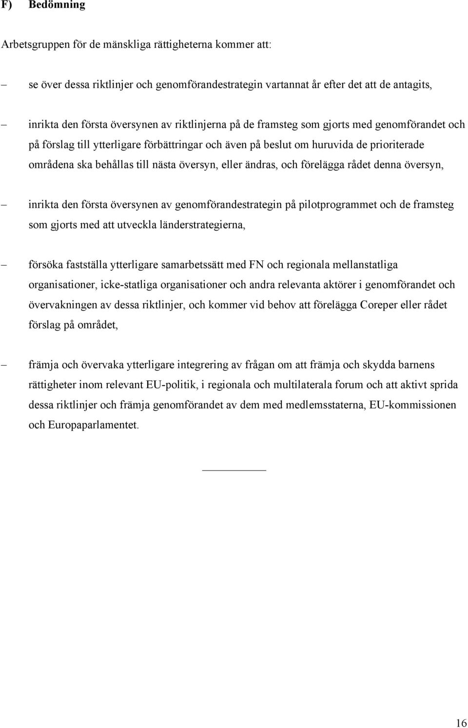 ändras, och förelägga rådet denna översyn, inrikta den första översynen av genomförandestrategin på pilotprogrammet och de framsteg som gjorts med att utveckla länderstrategierna, försöka fastställa