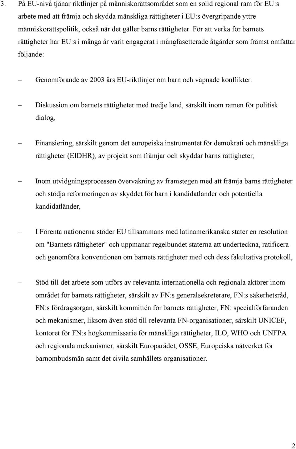 För att verka för barnets rättigheter har EU:s i många år varit engagerat i mångfasetterade åtgärder som främst omfattar följande: Genomförande av 2003 års EU-riktlinjer om barn och väpnade