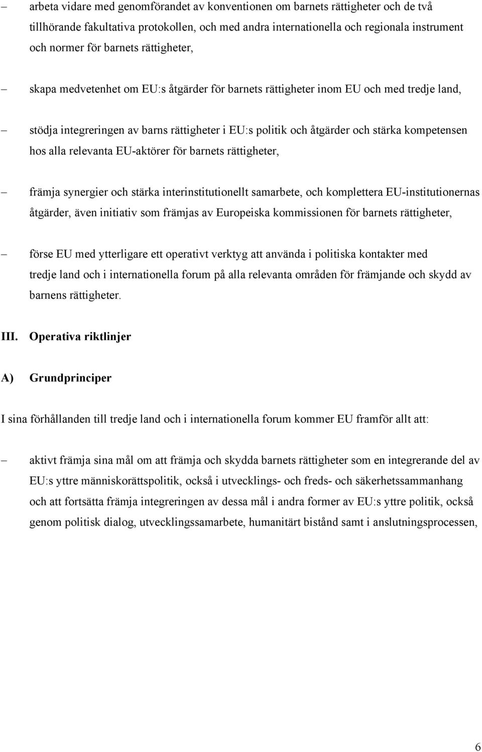 alla relevanta EU-aktörer för barnets rättigheter, främja synergier och stärka interinstitutionellt samarbete, och komplettera EU-institutionernas åtgärder, även initiativ som främjas av Europeiska